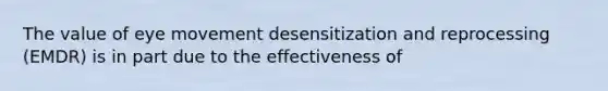 The value of eye movement desensitization and reprocessing (EMDR) is in part due to the effectiveness of