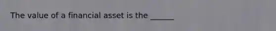 The value of a financial asset is the ______