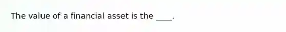 The value of a financial asset is the ____.