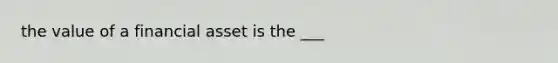 the value of a financial asset is the ___