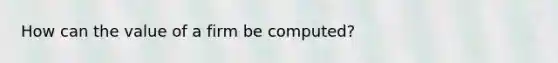 How can the value of a firm be computed?