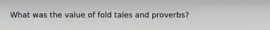 What was the value of fold tales and proverbs?