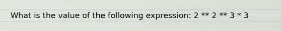 What is the value of the following expression: 2 ** 2 ** 3 * 3