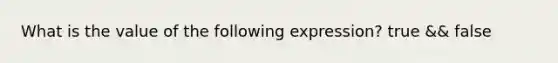 What is the value of the following expression? true && false