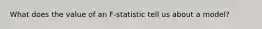 What does the value of an F-statistic tell us about a model?