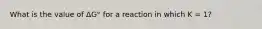 What is the value of ΔG° for a reaction in which K = 1?