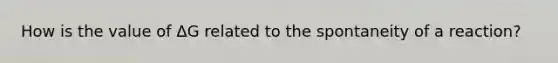 How is the value of ΔG related to the spontaneity of a reaction?