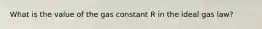 What is the value of the gas constant R in the ideal gas law?