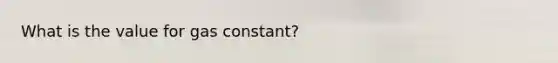 What is the value for gas constant?