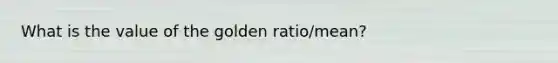 What is the value of the golden ratio/mean?