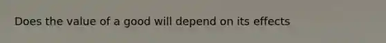 Does the value of a good will depend on its effects