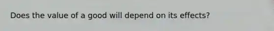 Does the value of a good will depend on its effects?