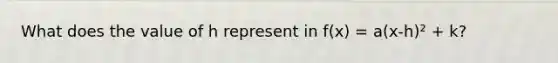 What does the value of h represent in f(x) = a(x-h)² + k?