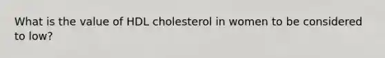 What is the value of HDL cholesterol in women to be considered to low?