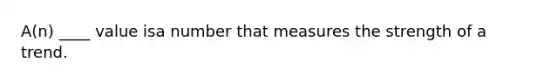 A(n) ____ value isa number that measures the strength of a trend.