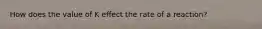 How does the value of K effect the rate of a reaction?