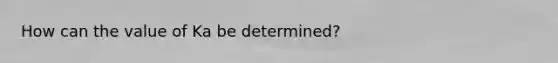 How can the value of Ka be determined?