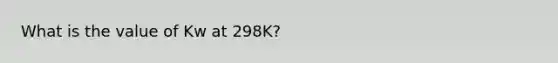 What is the value of Kw at 298K?