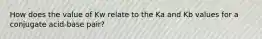 How does the value of Kw relate to the Ka and Kb values for a conjugate acid-base pair?