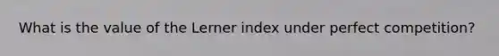 What is the value of the Lerner index under perfect competition?