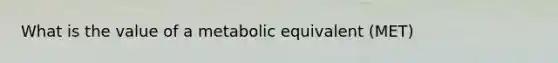 What is the value of a metabolic equivalent (MET)