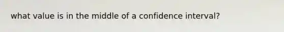 what value is in the middle of a confidence interval?