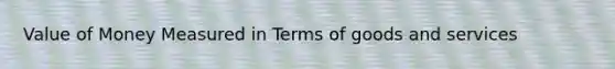 Value of Money Measured in Terms of goods and services
