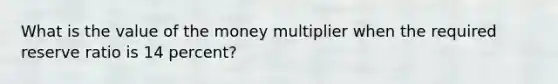 What is the value of the money multiplier when the required reserve ratio is 14 percent?