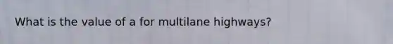 What is the value of a for multilane highways?