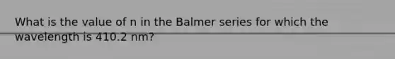 What is the value of n in the Balmer series for which the wavelength is 410.2 nm?