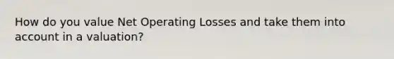 How do you value Net Operating Losses and take them into account in a valuation?