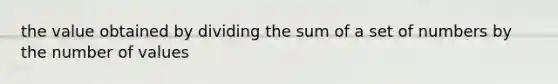 the value obtained by dividing the sum of a set of numbers by the number of values