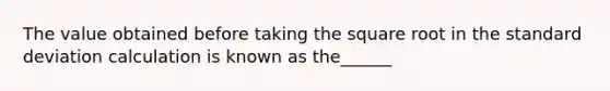 The value obtained before taking the square root in the standard deviation calculation is known as the______