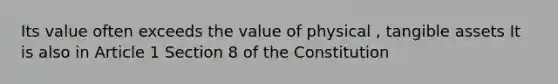 Its value often exceeds the value of physical , tangible assets It is also in Article 1 Section 8 of the Constitution