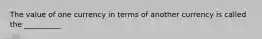 The value of one currency in terms of another currency is called the __________