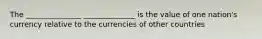 The _______________ ______________ is the value of one nation's currency relative to the currencies of other countries