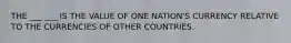 THE ___ ___ IS THE VALUE OF ONE NATION'S CURRENCY RELATIVE TO THE CURRENCIES OF OTHER COUNTRIES.