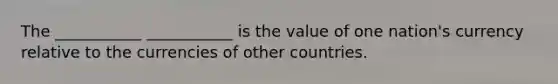 The ___________ ___________ is the value of one nation's currency relative to the currencies of other countries.