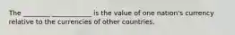 The ________ ____________ is the value of one nation's currency relative to the currencies of other countries.