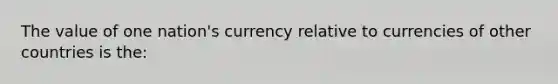 The value of one nation's currency relative to currencies of other countries is the: