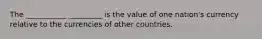 The ___________ _________ is the value of one nation's currency relative to the currencies of other countries.