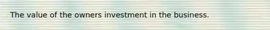 The value of the owners investment in the business.