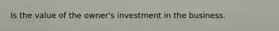 Is the value of the owner's investment in the business.