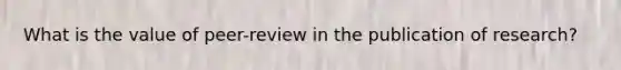 What is the value of peer-review in the publication of research?