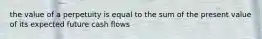 the value of a perpetuity is equal to the sum of the present value of its expected future cash flows