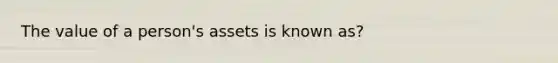 The value of a person's assets is known as?