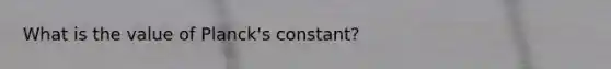 What is the value of Planck's constant?