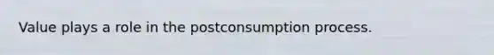 Value plays a role in the postconsumption process.