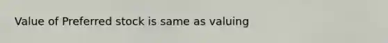 Value of Preferred stock is same as valuing
