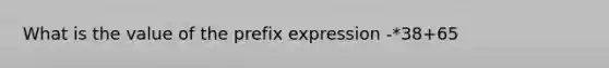 What is the value of the prefix expression -*38+65